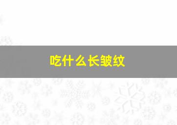 吃什么长皱纹