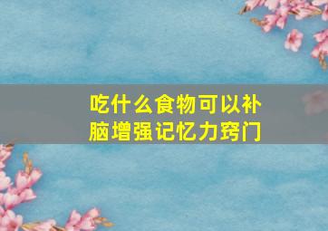 吃什么食物可以补脑增强记忆力窍门