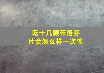 吃十几颗布洛芬片会怎么样一次性