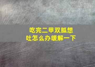 吃完二甲双胍想吐怎么办缓解一下