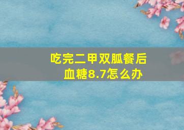 吃完二甲双胍餐后血糖8.7怎么办