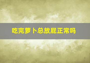 吃完萝卜总放屁正常吗