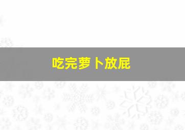 吃完萝卜放屁