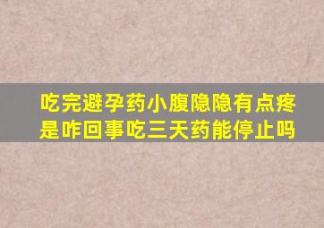 吃完避孕药小腹隐隐有点疼是咋回事吃三天药能停止吗