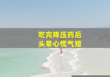 吃完降压药后头晕心慌气短