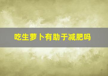 吃生萝卜有助于减肥吗