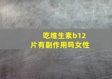 吃维生素b12片有副作用吗女性