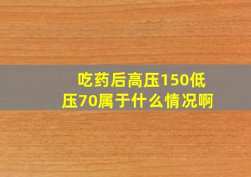 吃药后高压150低压70属于什么情况啊