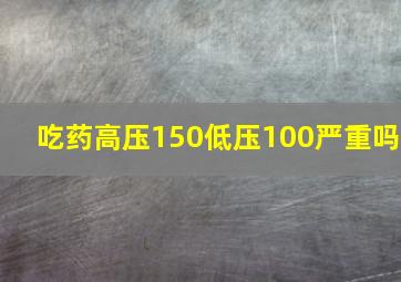 吃药高压150低压100严重吗