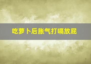 吃萝卜后胀气打嗝放屁