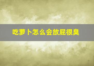 吃萝卜怎么会放屁很臭