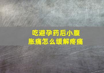 吃避孕药后小腹胀痛怎么缓解疼痛