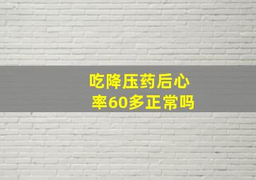 吃降压药后心率60多正常吗