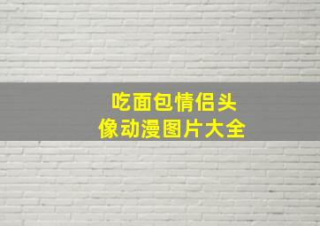 吃面包情侣头像动漫图片大全