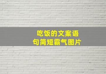 吃饭的文案语句简短霸气图片