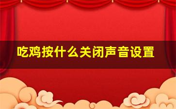 吃鸡按什么关闭声音设置