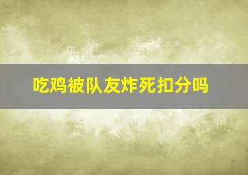 吃鸡被队友炸死扣分吗