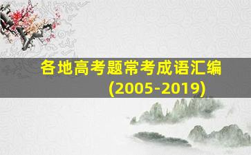 各地高考题常考成语汇编(2005-2019)