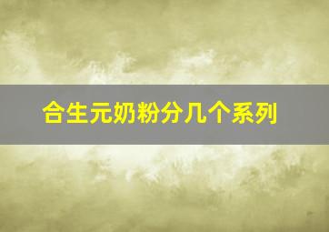 合生元奶粉分几个系列