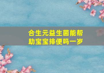 合生元益生菌能帮助宝宝排便吗一岁