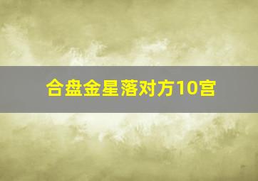 合盘金星落对方10宫