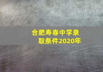 合肥寿春中学录取条件2020年