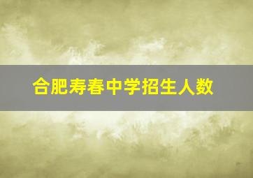 合肥寿春中学招生人数