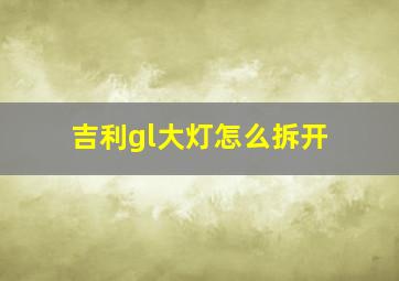 吉利gl大灯怎么拆开