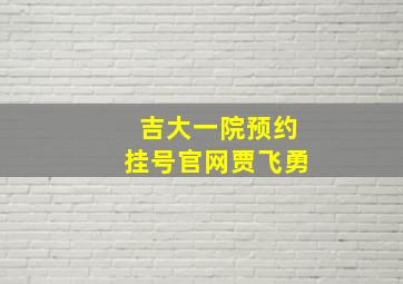 吉大一院预约挂号官网贾飞勇