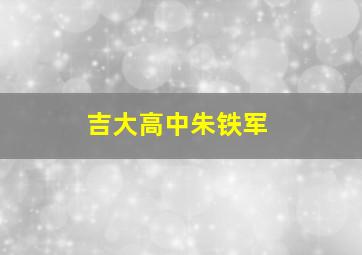 吉大高中朱铁军