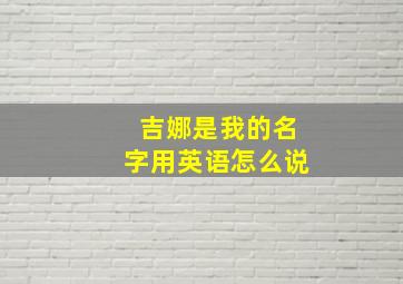 吉娜是我的名字用英语怎么说