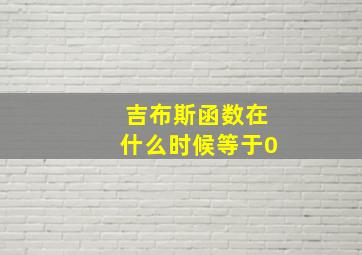 吉布斯函数在什么时候等于0