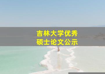 吉林大学优秀硕士论文公示