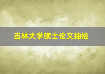 吉林大学硕士论文抽检