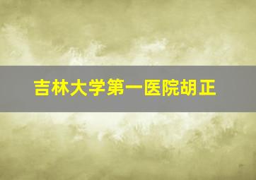 吉林大学第一医院胡正