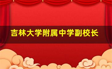 吉林大学附属中学副校长