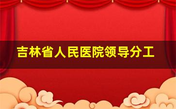 吉林省人民医院领导分工