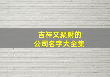 吉祥又聚财的公司名字大全集