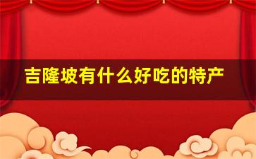 吉隆坡有什么好吃的特产