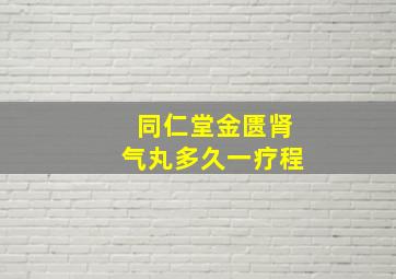 同仁堂金匮肾气丸多久一疗程