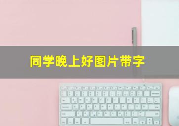 同学晚上好图片带字