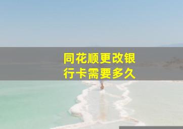 同花顺更改银行卡需要多久