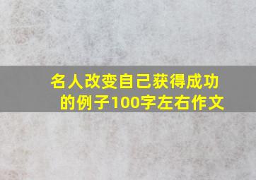 名人改变自己获得成功的例子100字左右作文