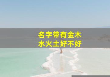 名字带有金木水火土好不好