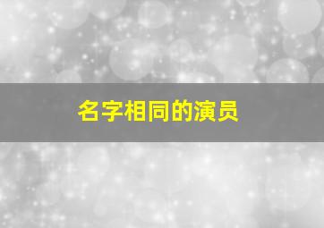 名字相同的演员