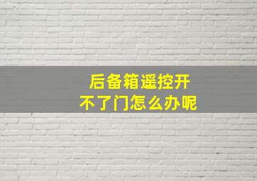 后备箱遥控开不了门怎么办呢