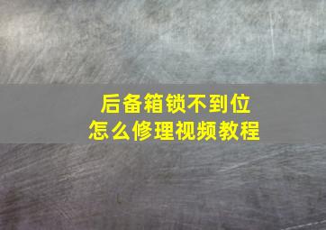 后备箱锁不到位怎么修理视频教程