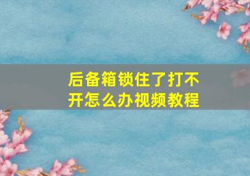 后备箱锁住了打不开怎么办视频教程