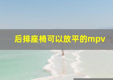 后排座椅可以放平的mpv