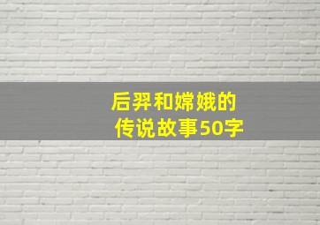 后羿和嫦娥的传说故事50字